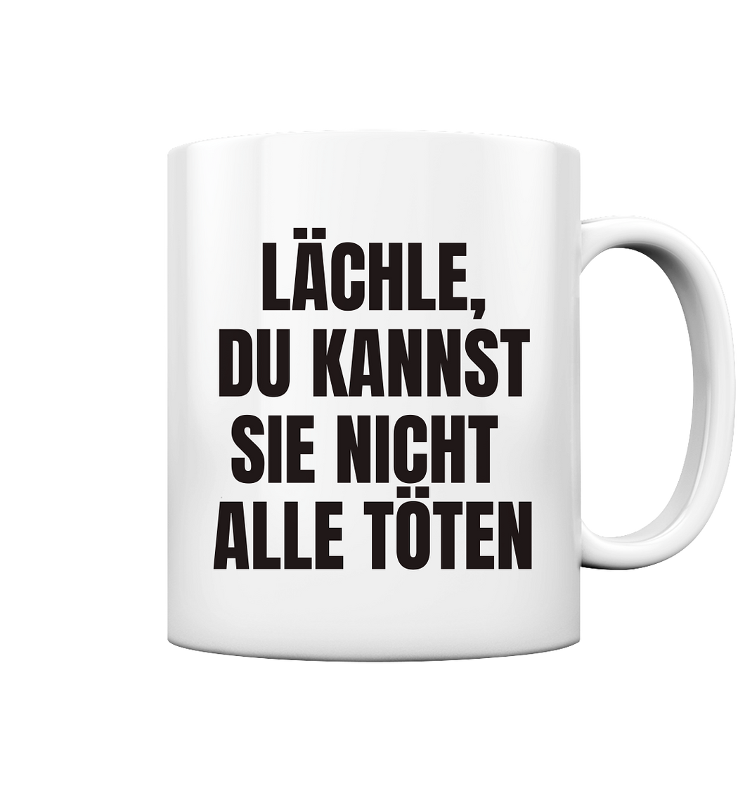 Lächle, du kannst sie nicht alle töten - Tasse glossy